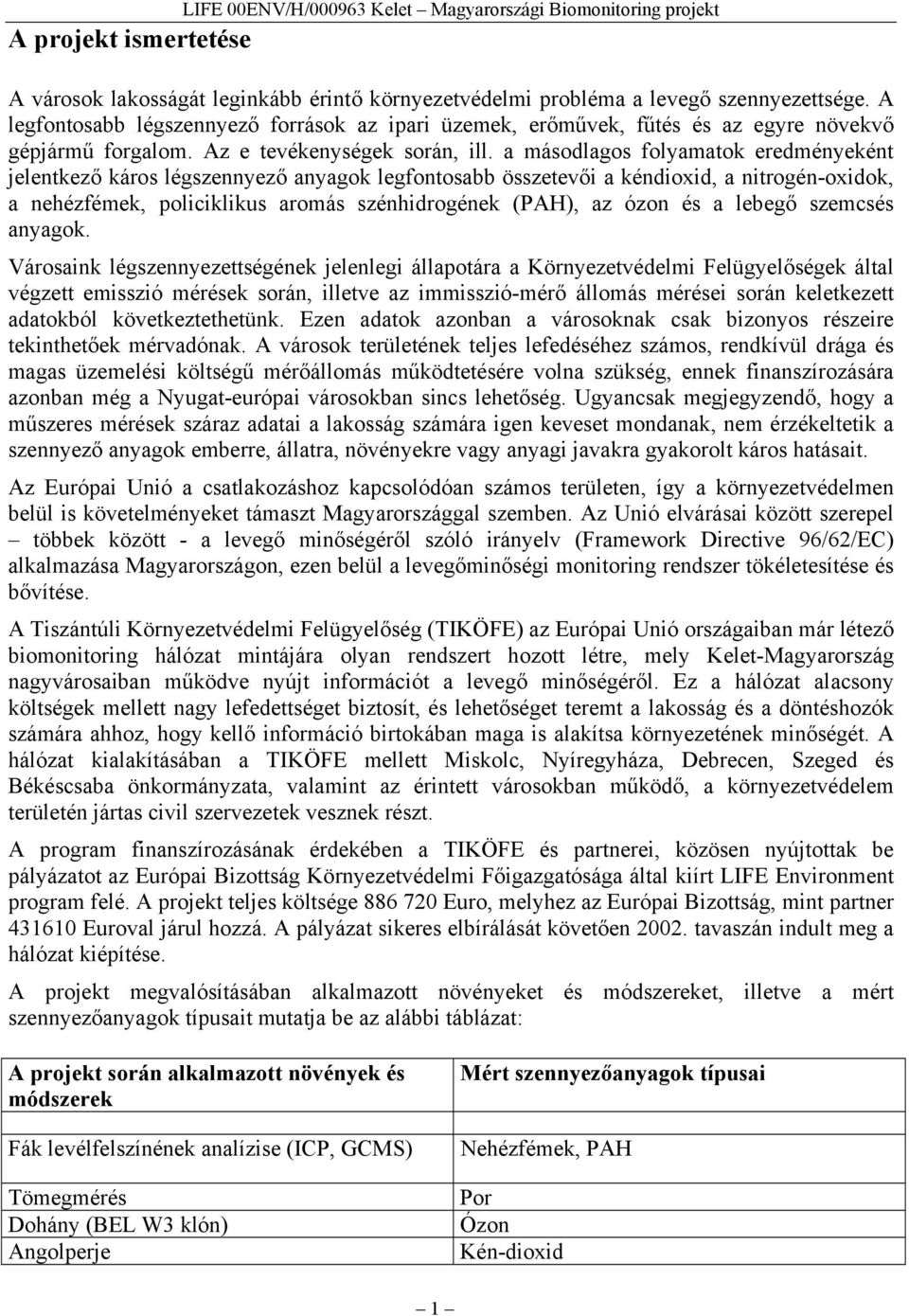 a másodlagos folyamatok eredményeként jelentkező káros légszennyező anyagok legfontosabb összetevői a kéndioxid, a nitrogén-oxidok, a nehézfémek, policiklikus aromás szénhidrogének (PAH), az ózon és