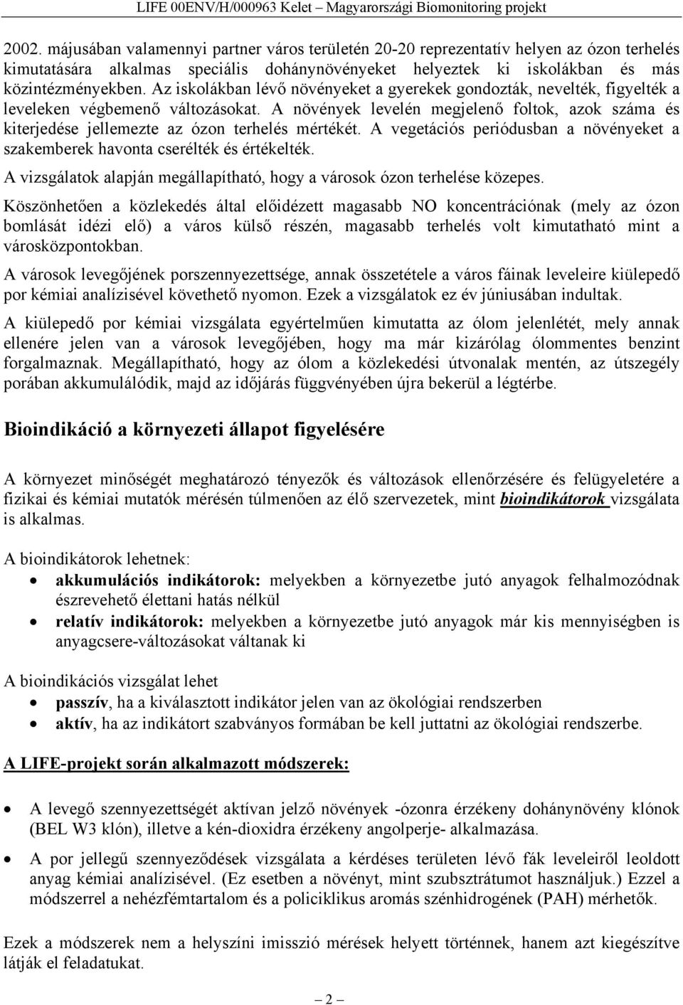 A növények levelén megjelenő foltok, azok száma és kiterjedése jellemezte az ózon terhelés mértékét. A vegetációs periódusban a növényeket a szakemberek havonta cserélték és értékelték.