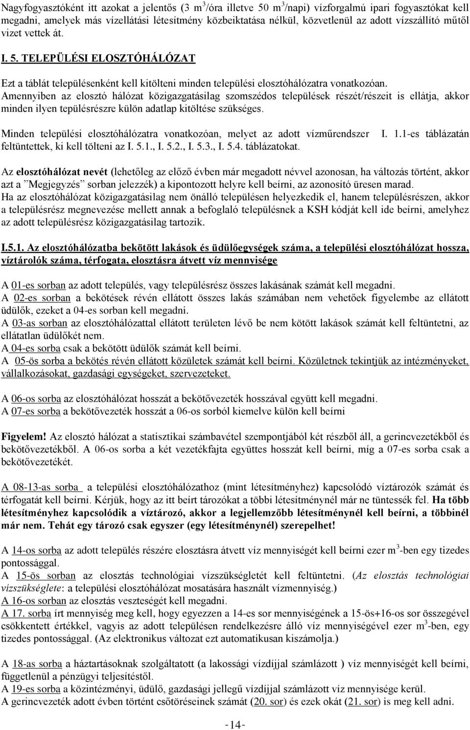 Amennyiben az elosztó hálózat közigazgatásilag szomszédos települések részét/részeit is ellátja, akkor minden ilyen tepülésrészre külön adatlap kitöltése szükséges.