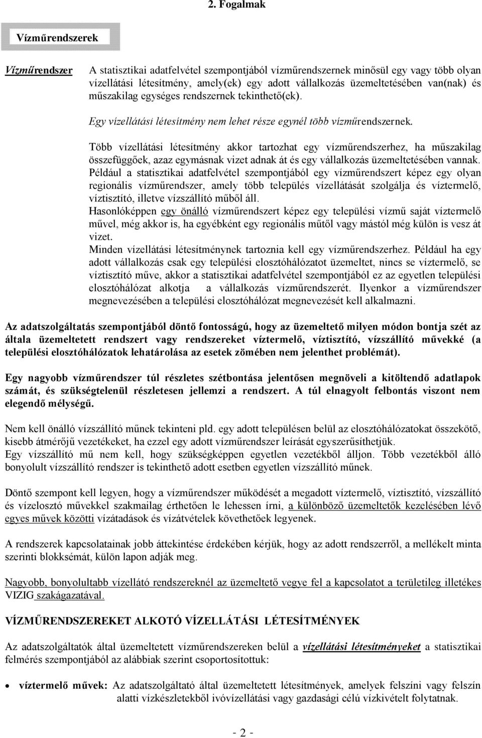 Több vízellátási létesítmény akkor tartozhat egy vízműrendszerhez, ha műszakilag összefüggőek, azaz egymásnak vizet adnak át és egy vállalkozás üzemeltetésében vannak.