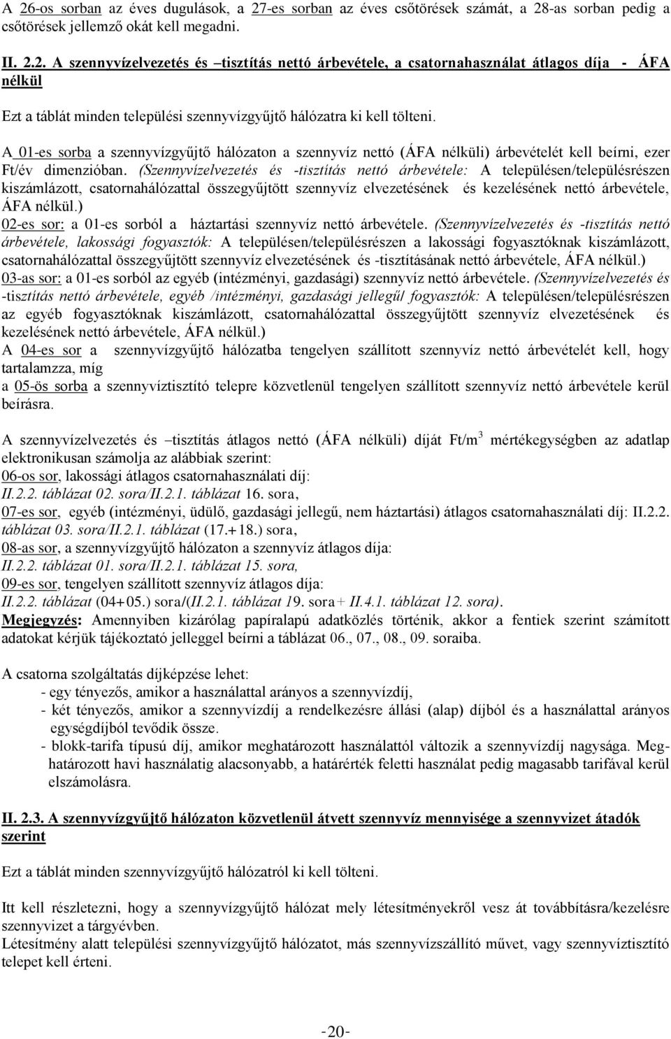 (Szennyvízelvezetés és -tisztítás nettó árbevétele: A településen/településrészen kiszámlázott, csatornahálózattal összegyűjtött szennyvíz elvezetésének és kezelésének nettó árbevétele, ÁFA nélkül.