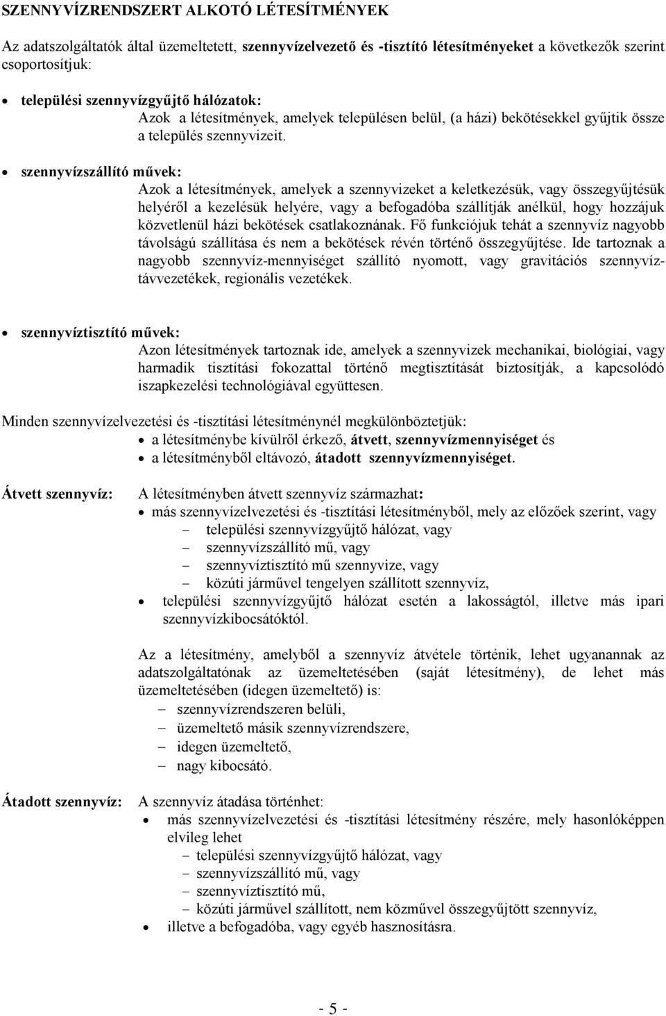 szennyvízszállító művek: Azok a létesítmények, amelyek a szennyvizeket a keletkezésük, vagy összegyűjtésük helyéről a kezelésük helyére, vagy a befogadóba szállítják anélkül, hogy hozzájuk