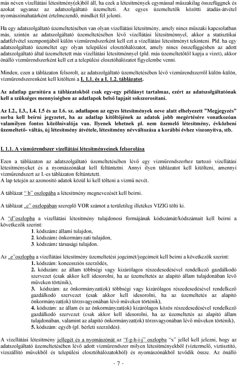 Ha egy adatszolgáltató üzemeltetésében van olyan vízellátási létesítmény, amely nincs műszaki kapcsolatban más, szintén az adatszolgáltató üzemeltetésében lévő vízellátási létesítménnyel, akkor a