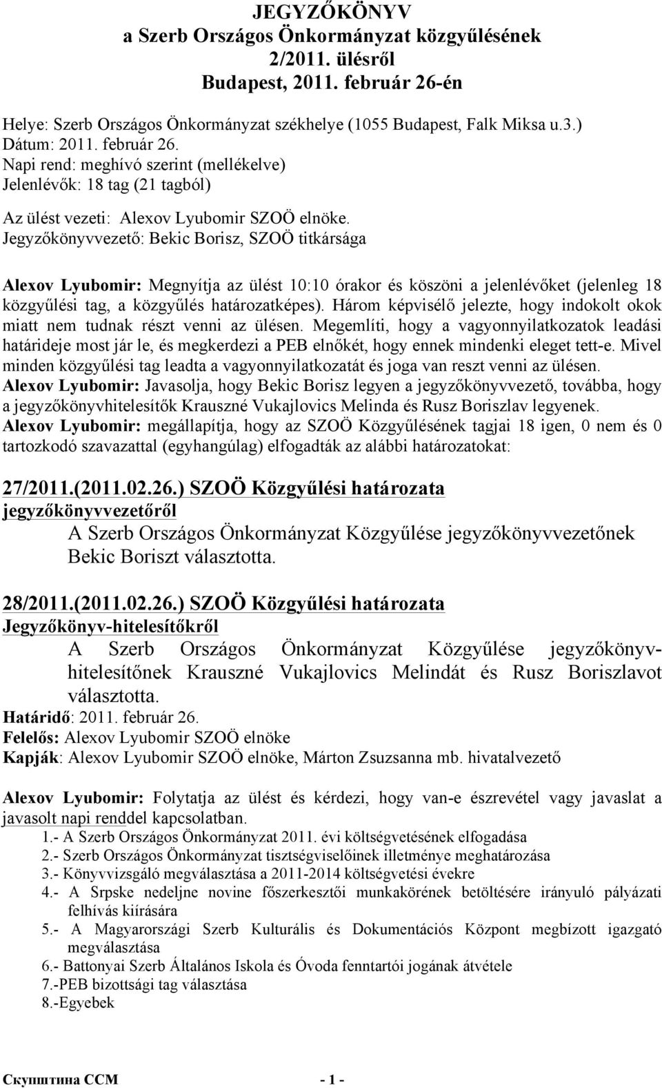 Jegyzőkönyvvezető: Bekic Borisz, SZOÖ titkársága Alexov Lyubomir: Megnyítja az ülést 10:10 órakor és köszöni a jelenlévőket (jelenleg 18 közgyűlési tag, a közgyűlés határozatképes).