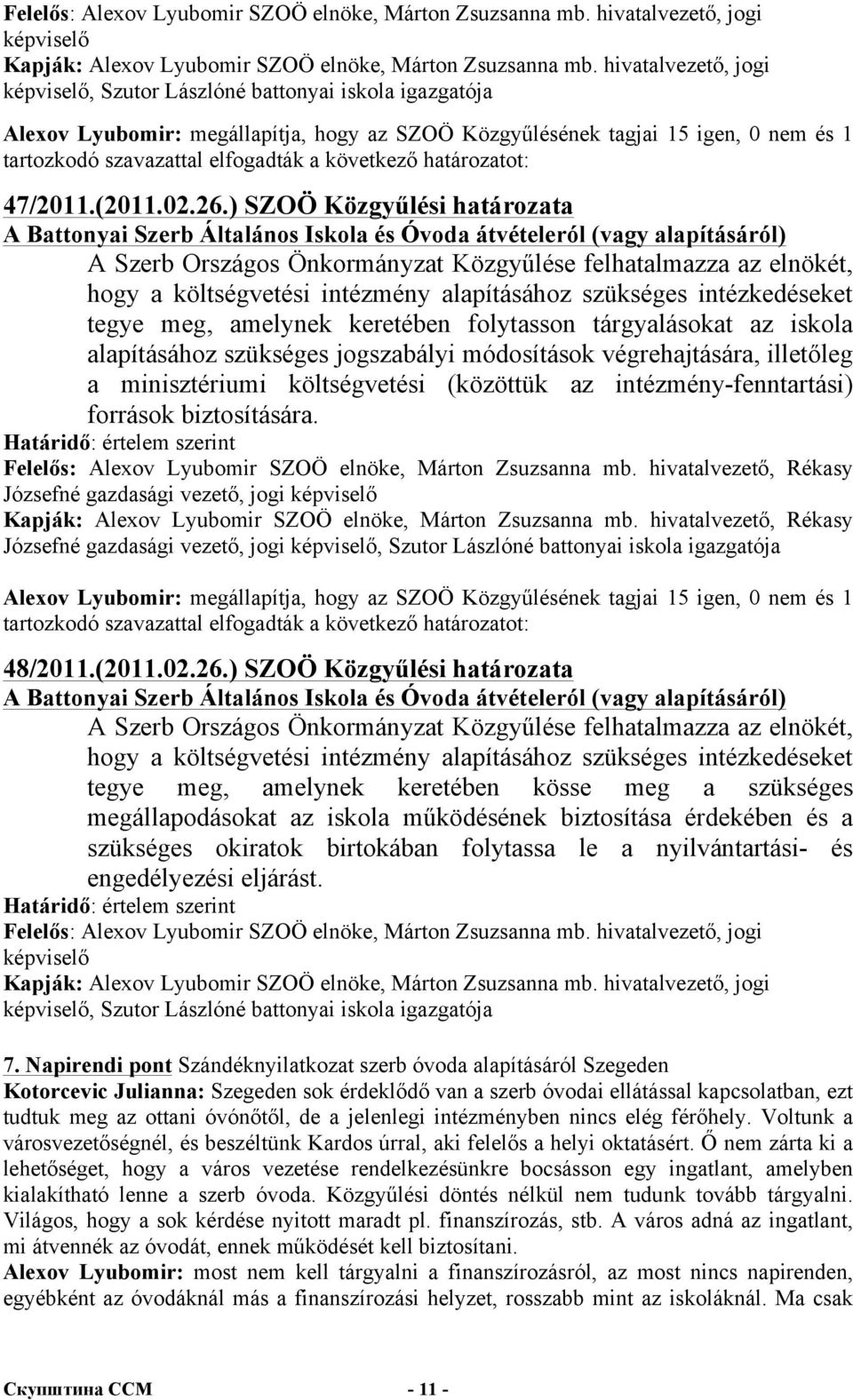 ) SZOÖ Közgyűlési határozata A Battonyai Szerb Általános Iskola és Óvoda átvételeról (vagy alapításáról) A Szerb Országos Önkormányzat Közgyűlése felhatalmazza az elnökét, hogy a költségvetési