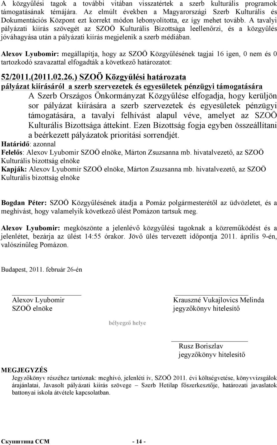 A tavalyi pályázati kiírás szövegét az SZOÖ Kulturális Bizottsága leellenőrzi, és a közgyűlés jóváhagyása után a pályázati kiírás megjelenik a szerb médiában.