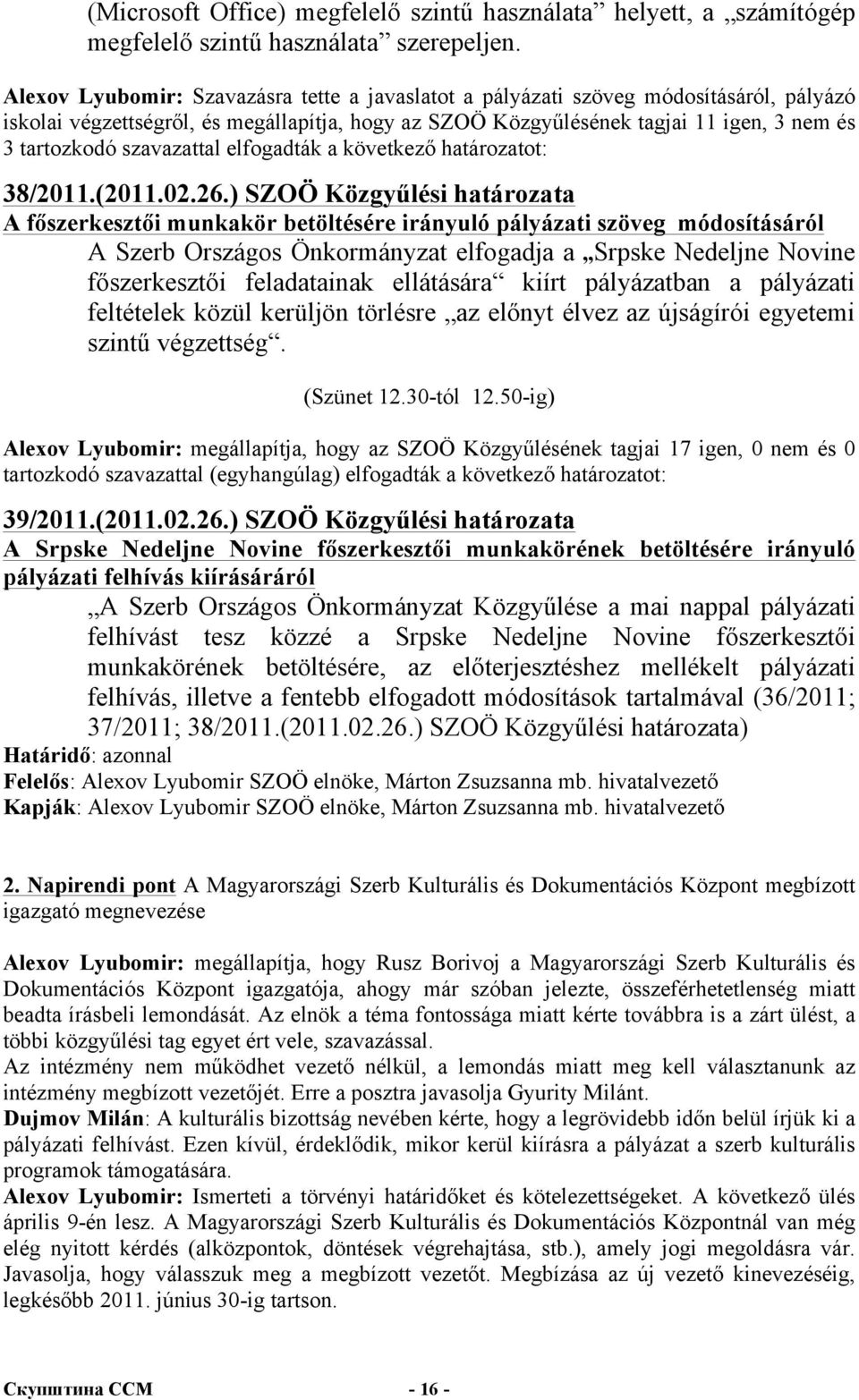 26.) SZOÖ Közgyűlési határozata A főszerkesztői munkakör betöltésére irányuló pályázati szöveg módosításáról A Szerb Országos Önkormányzat elfogadja a Srpske Nedeljne Novine főszerkesztői