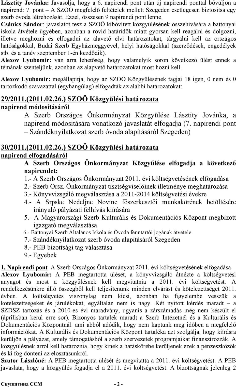 Csánics Sándor: javaslatot tesz a SZOÖ kibővített közgyülésének összehívására a battonyai iskola átvétele ügyében, azonban a rövid határidők miatt gyorsan kell reagálni és dolgozni, illetve meghozni