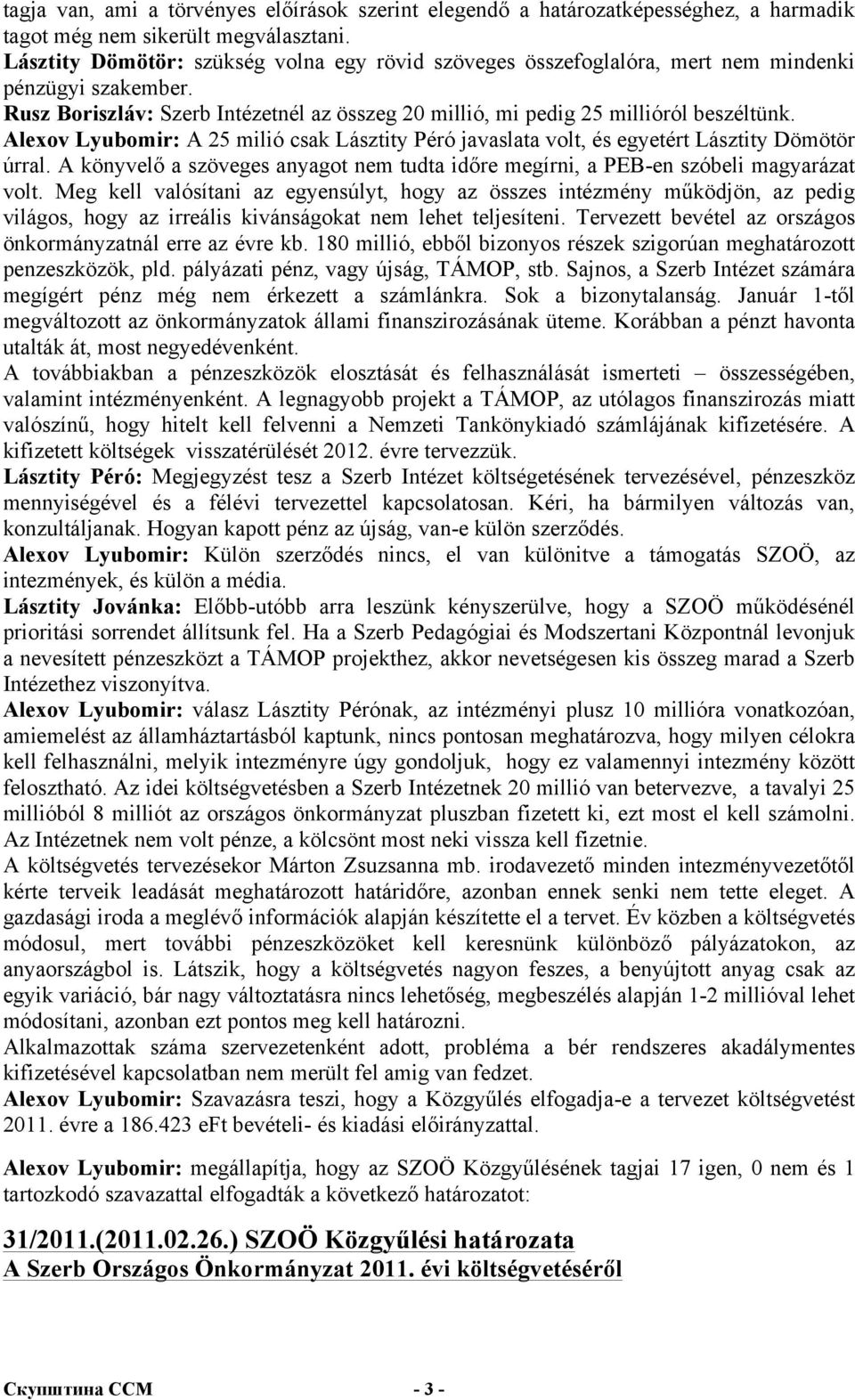 Alexov Lyubomir: A 25 milió csak Lásztity Péró javaslata volt, és egyetért Lásztity Dömötör úrral. A könyvelő a szöveges anyagot nem tudta időre megírni, a PEB-en szóbeli magyarázat volt.