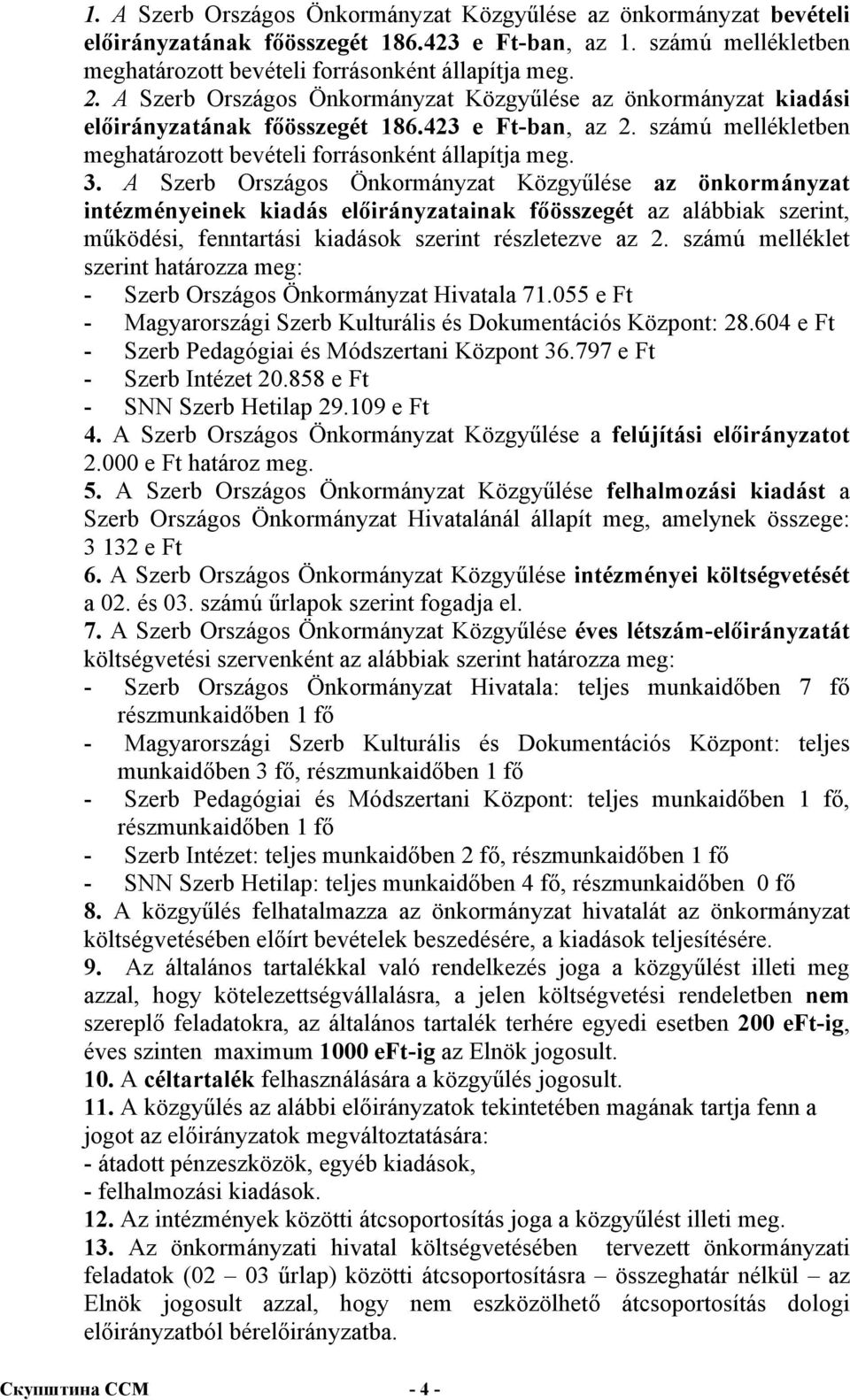 A Szerb Országos Önkormányzat Közgyűlése az önkormányzat intézményeinek kiadás előirányzatainak főösszegét az alábbiak szerint, működési, fenntartási kiadások szerint részletezve az 2.