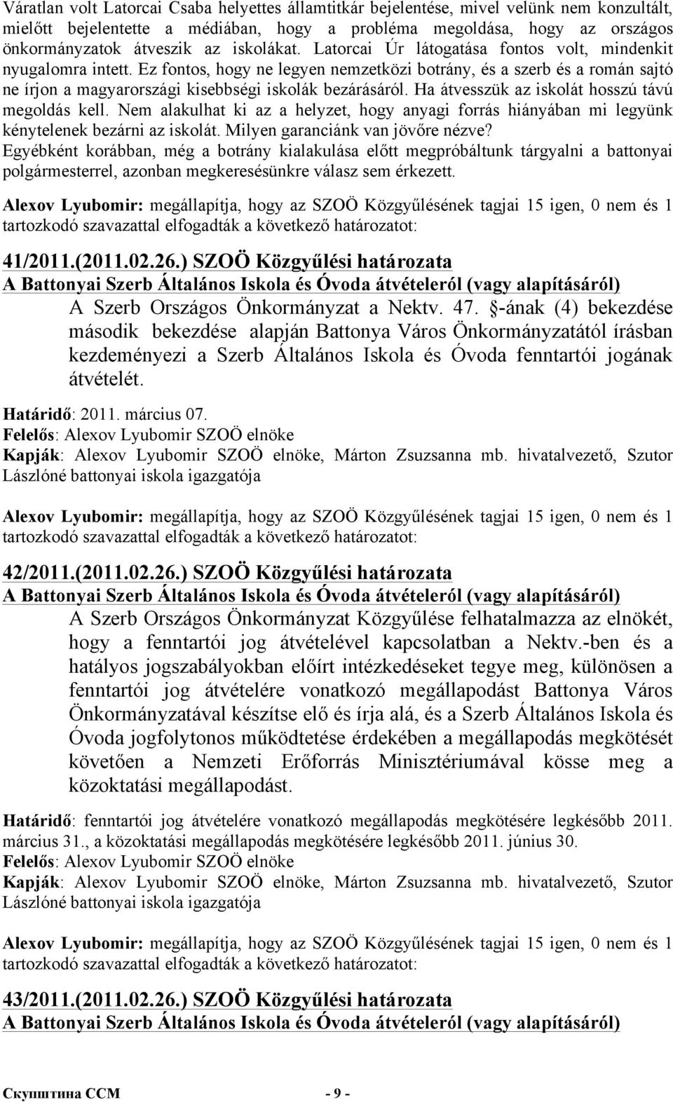 Ez fontos, hogy ne legyen nemzetközi botrány, és a szerb és a román sajtó ne írjon a magyarországi kisebbségi iskolák bezárásáról. Ha átvesszük az iskolát hosszú távú megoldás kell.