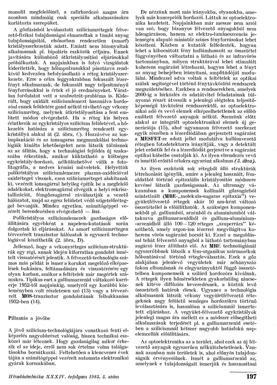 Emiatt nem bizonyultak alkalmasnak pl. bipoláris eszközök céljaira. Ennek javítására különböző átkristályosítási eljárásokkal próbálkoztak.