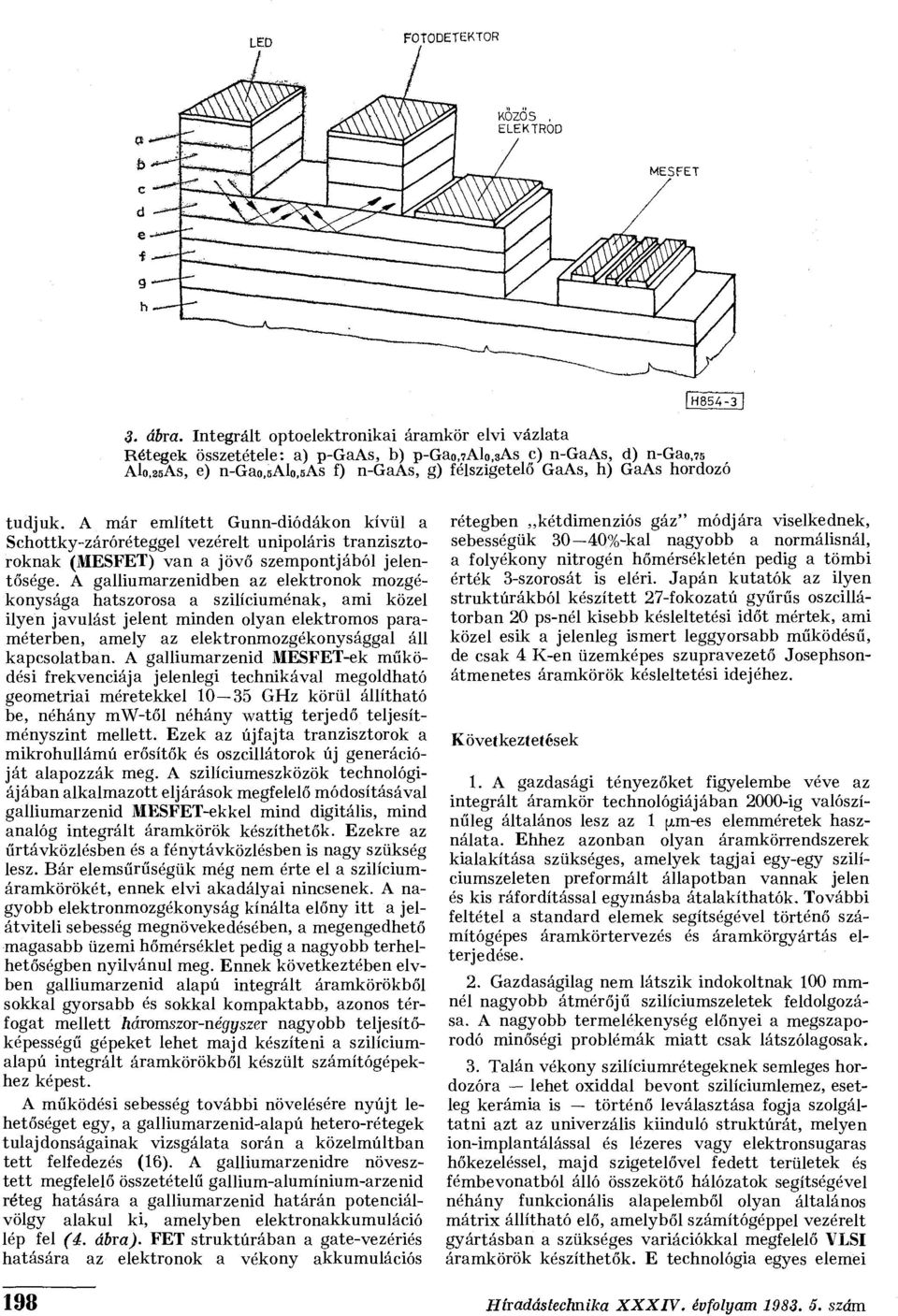 A már említett Gunn-diódákon kívül a Schottky-záróréteggel vezérelt unipoláris tranzisztoroknak (MESFET) van a jövő szempontjából jelentősége.