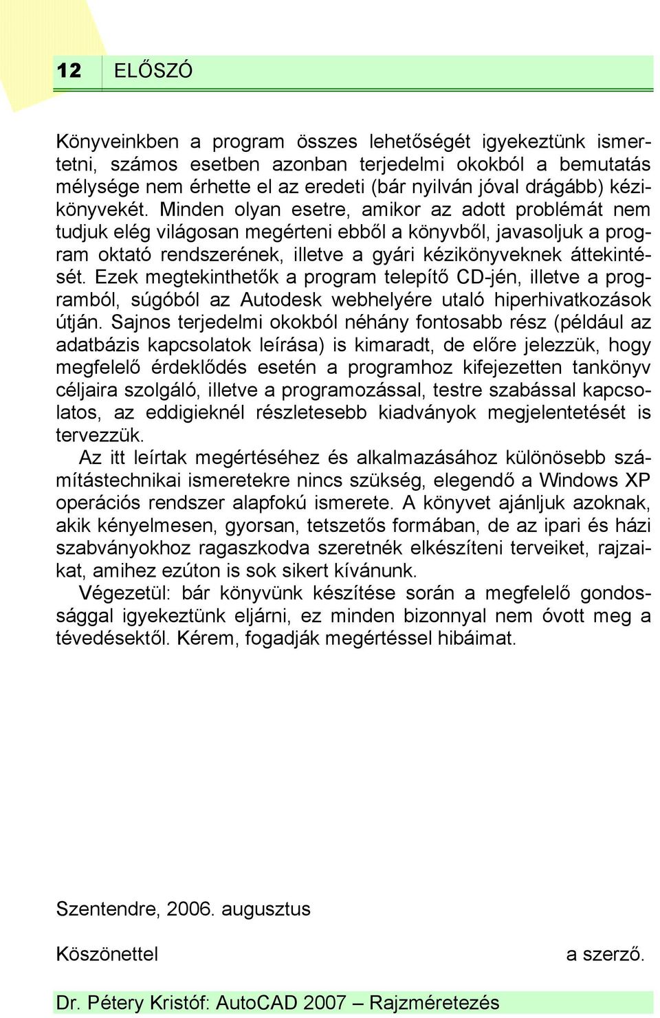 Minden olyan esetre, amikor az adott problémát nem tudjuk elég világosan megérteni ebből a könyvből, javasoljuk a program oktató rendszerének, illetve a gyári kézikönyveknek áttekintését.