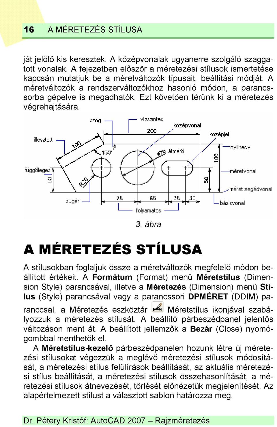 A méretváltozók a rendszerváltozókhoz hasonló módon, a parancssorba gépelve is megadhatók. Ezt követően térünk ki a méretezés végrehajtására. 3.