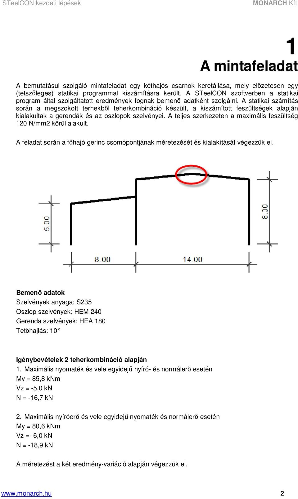 A statikai számítás során a megszokott terhekből teherkombináció készült, a kiszámított feszültségek alapján kialakultak a gerendák és az oszlopok szelvényei.