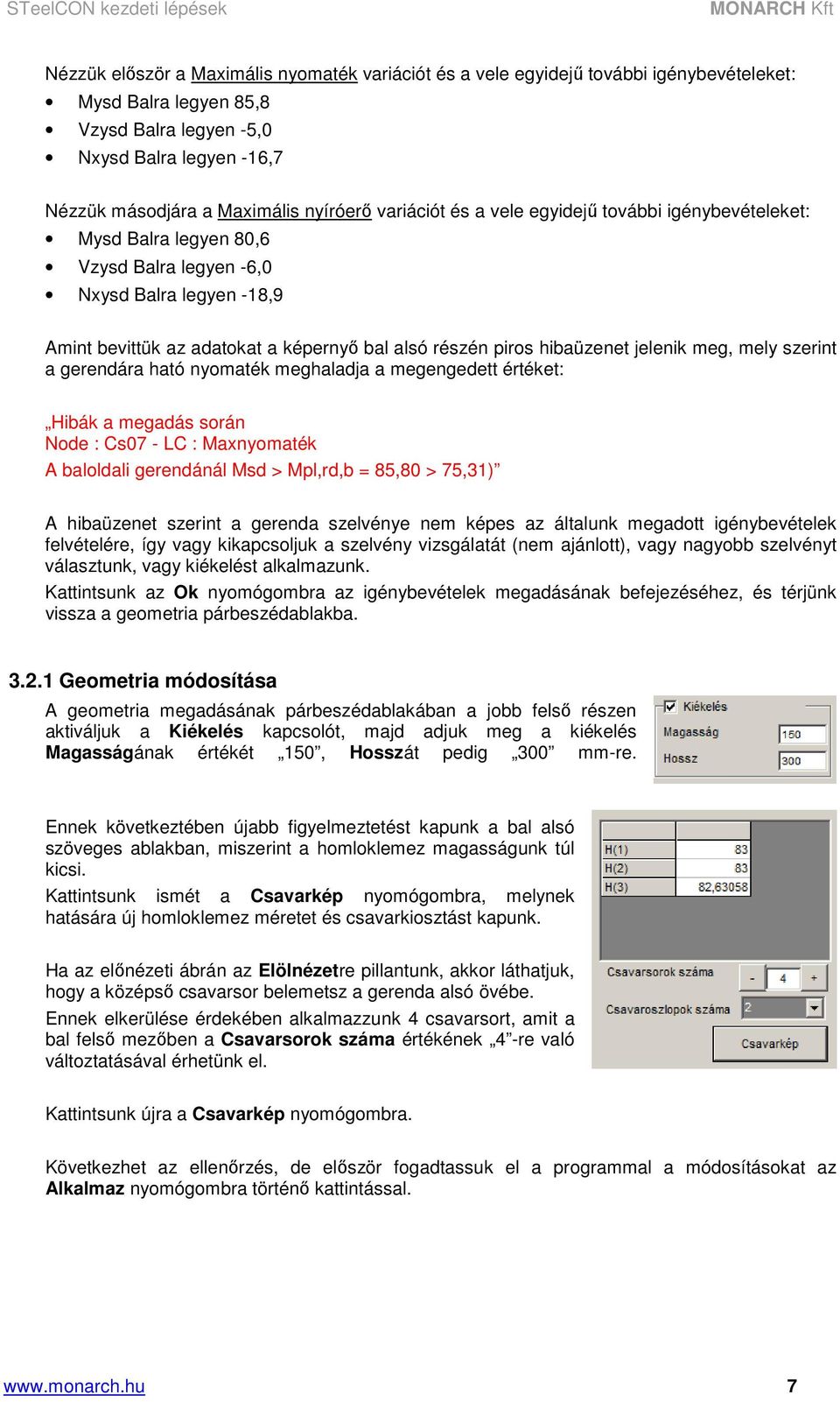 hibaüzenet jelenik meg, mely szerint a gerendára ható nyomaték meghaladja a megengedett értéket: Hibák a megadás során Node : Cs07 - LC : Maxnyomaték A baloldali gerendánál Msd > Mpl,rd,b = 85,80 >