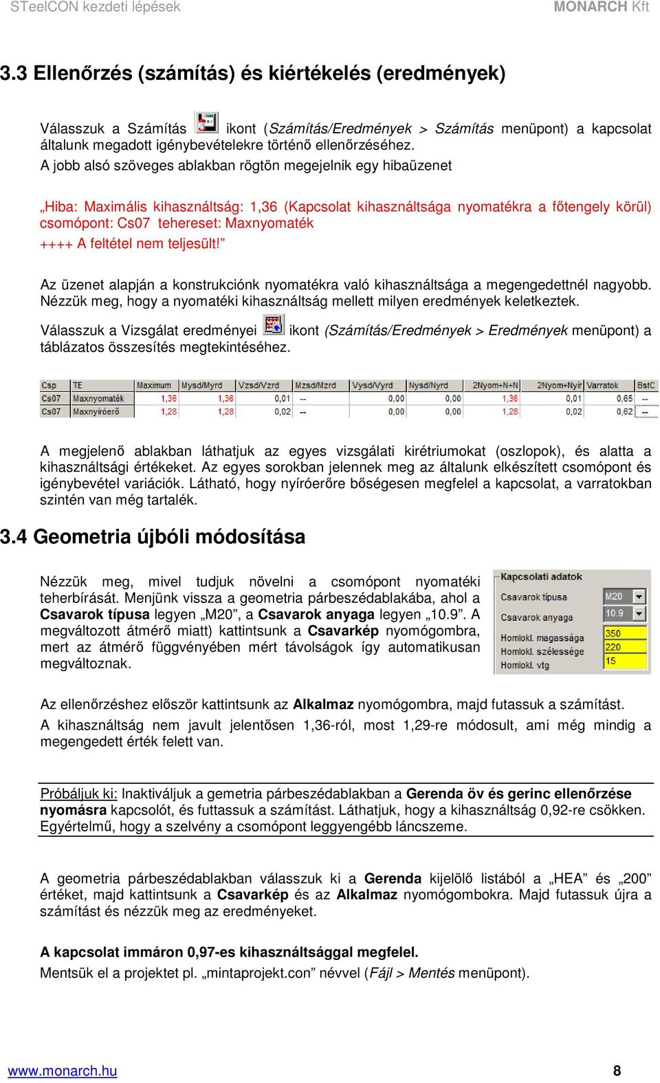 A feltétel nem teljesült! Az üzenet alapján a konstrukciónk nyomatékra való kihasználtsága a megengedettnél nagyobb. Nézzük meg, hogy a nyomatéki kihasználtság mellett milyen eredmények keletkeztek.