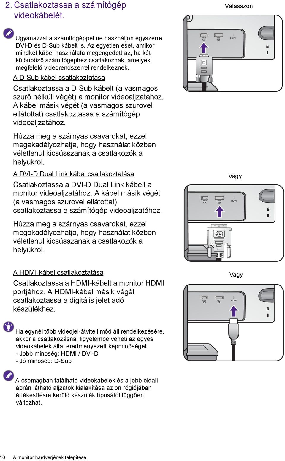 A D-Sub kábel csatlakoztatása Csatlakoztassa a D-Sub kábelt (a vasmagos szűrő nélküli végét) a monitor videoaljzatához.