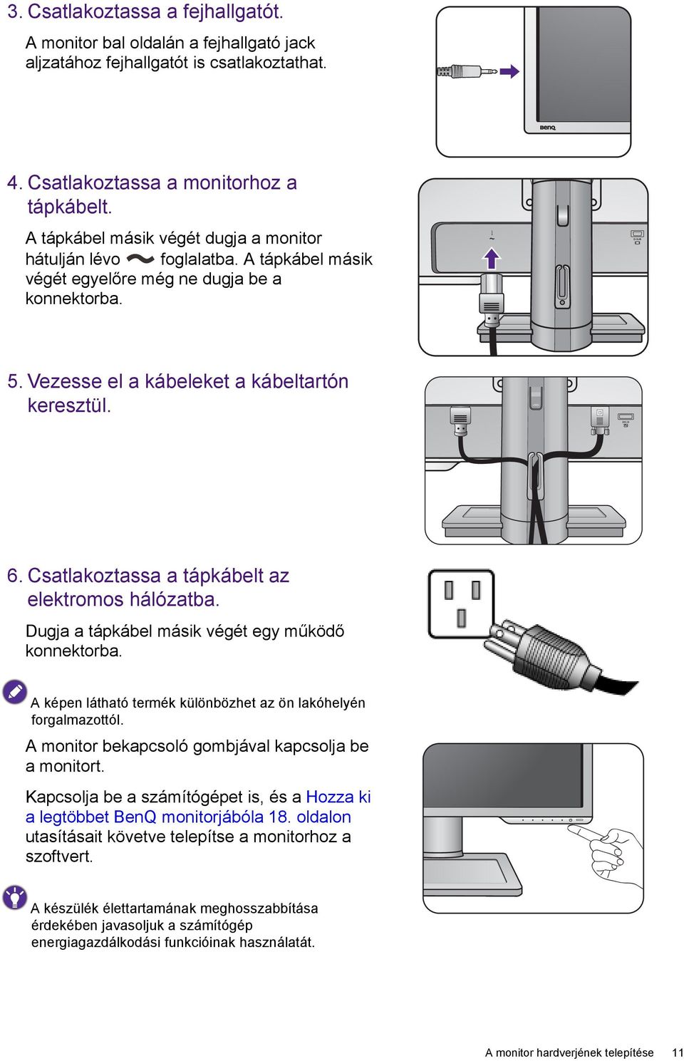 Csatlakoztassa a tápkábelt az elektromos hálózatba. Dugja a tápkábel másik végét egy működő konnektorba. A képen látható termék különbözhet az ön lakóhelyén forgalmazottól.