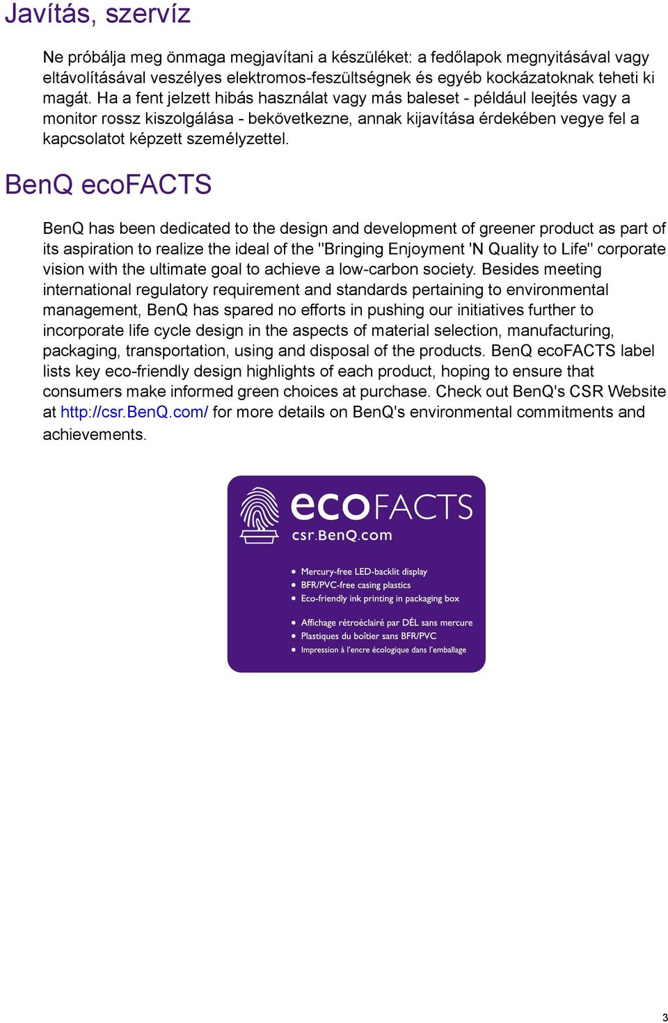 BenQ ecofacts BenQ has been dedicated to the design and development of greener product as part of its aspiration to realize the ideal of the "Bringing Enjoyment 'N Quality to Life" corporate vision