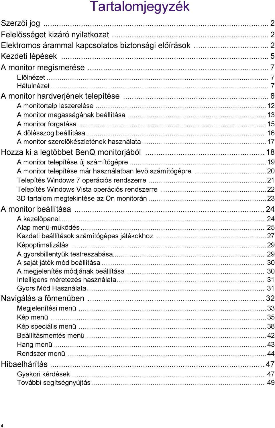 .. 16 A monitor szerelőkészletének használata...17 Hozza ki a legtöbbet BenQ monitorjából... 18 A monitor telepítése új számítógépre...19 A monitor telepítése már használatban levő számítógépre.