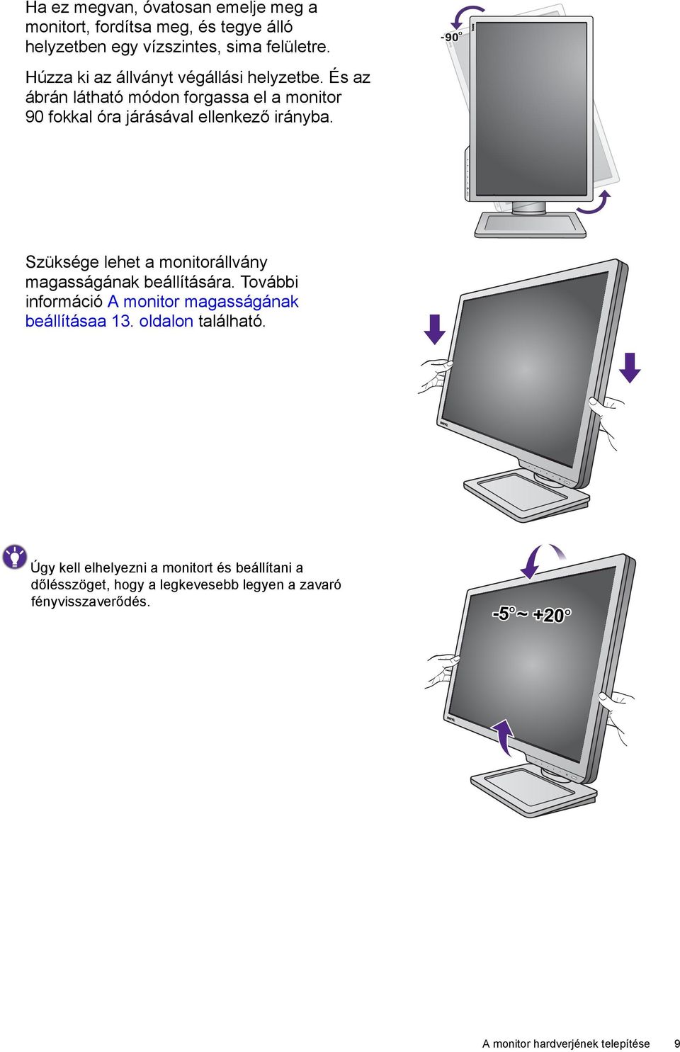 Szüksége lehet a monitorállvány magasságának beállítására. További információ A monitor magasságának beállításaa 13. oldalon található.