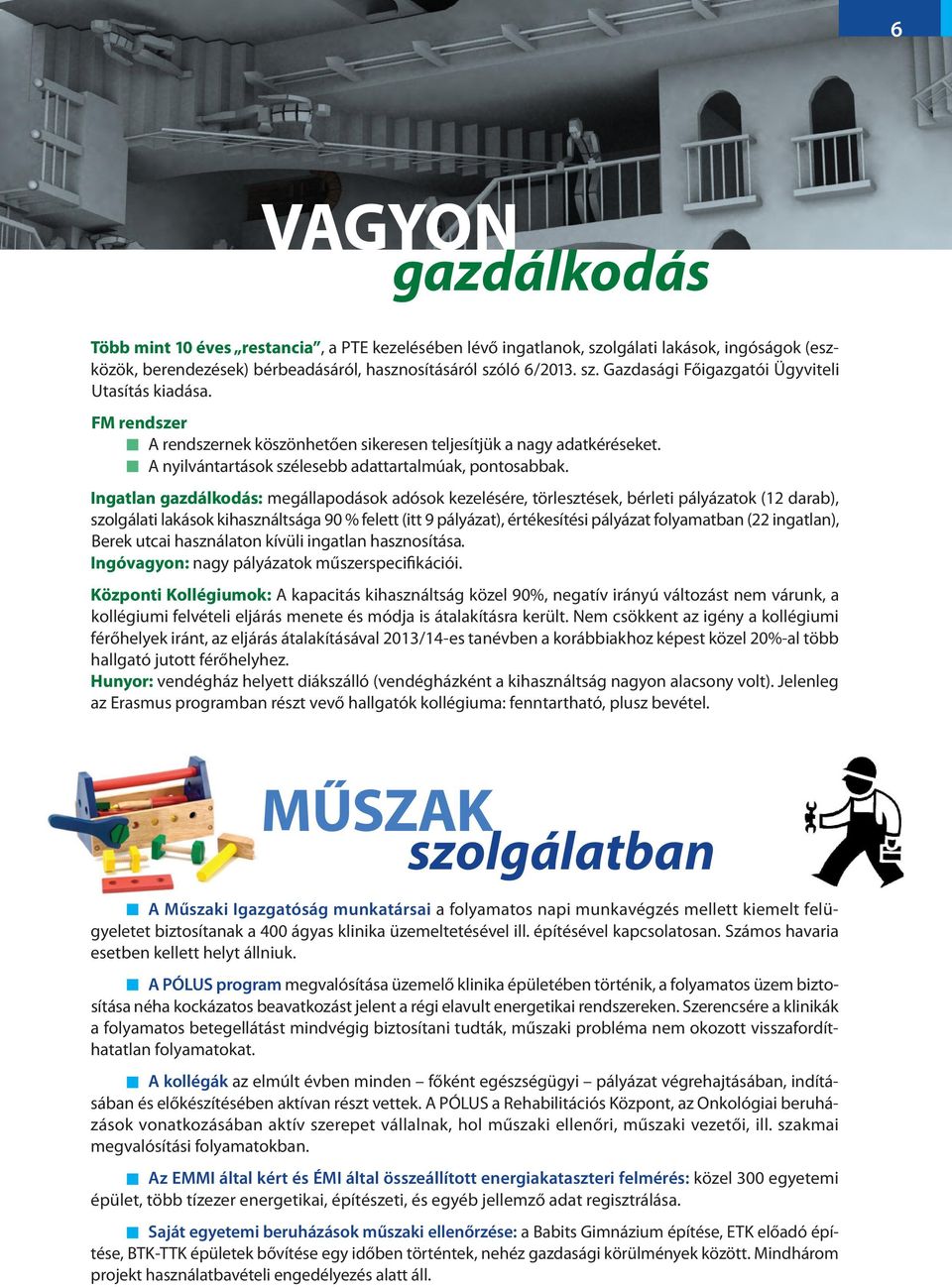 Ingatlan gazdálkodás: megállapodások adósok kezelésére, törlesztések, bérleti pályázatok (12 darab), szolgálati lakások kihasználtsága 90 % felett (itt 9 pályázat), értékesítési pályázat folyamatban