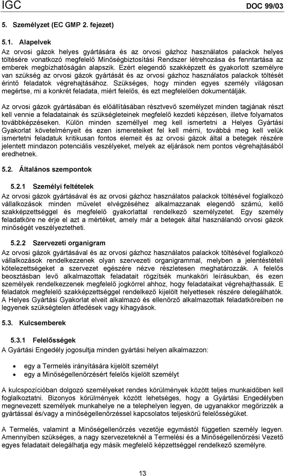 megbízhatóságán alapszik. Ezért elegendő szakképzett és gyakorlott személyre van szükség az orvosi gázok gyártását és az orvosi gázhoz használatos palackok töltését érintő feladatok végrehajtásához.