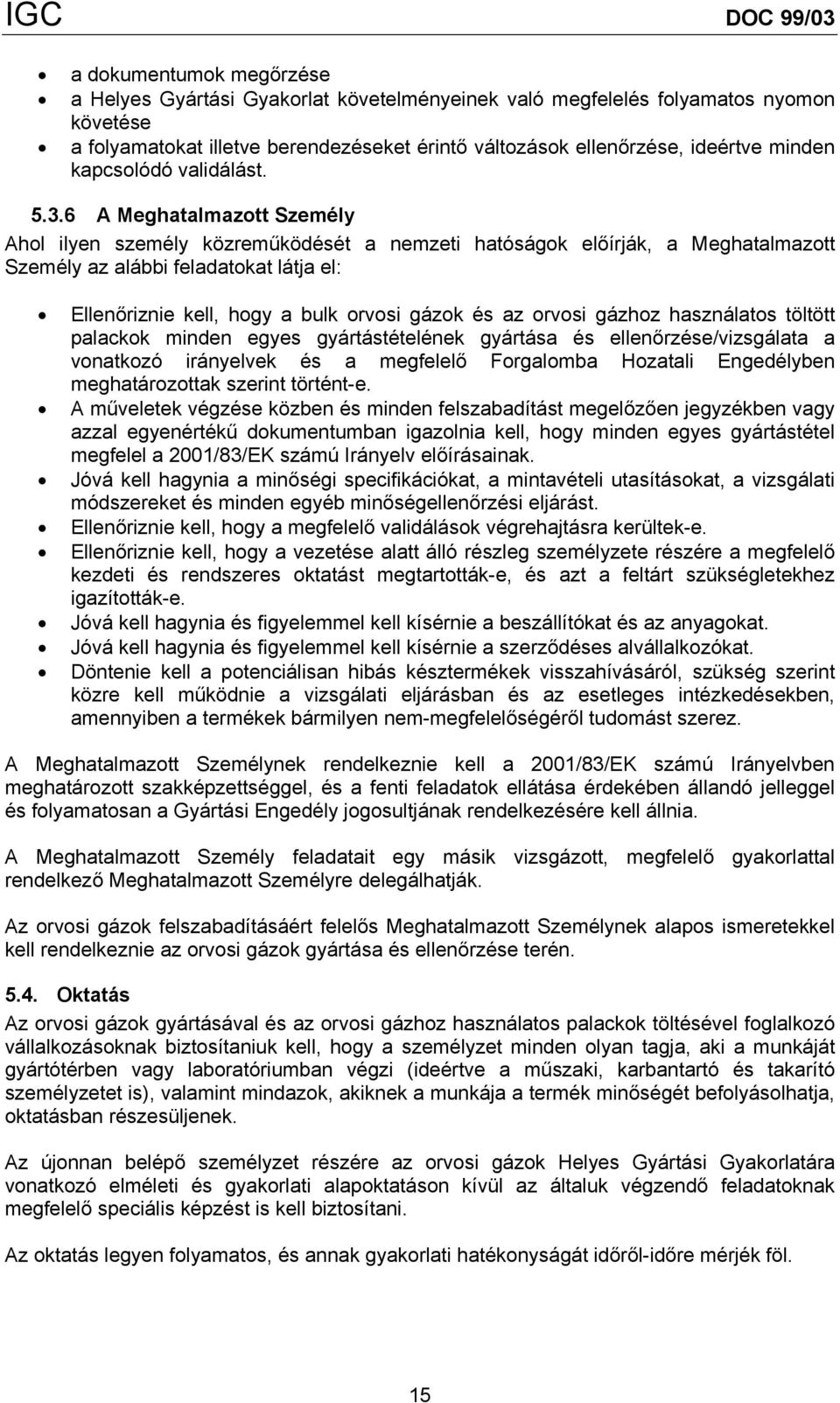 6 A Meghatalmazott Személy Ahol ilyen személy közreműködését a nemzeti hatóságok előírják, a Meghatalmazott Személy az alábbi feladatokat látja el: Ellenőriznie kell, hogy a bulk orvosi gázok és az