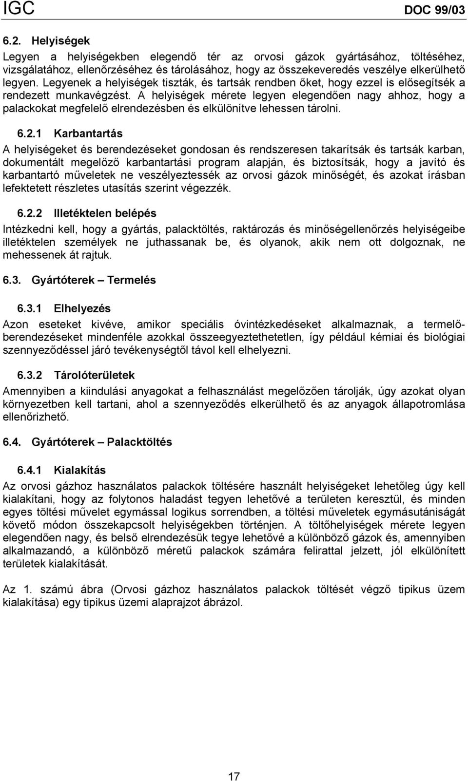 A helyiségek mérete legyen elegendően nagy ahhoz, hogy a palackokat megfelelő elrendezésben és elkülönítve lehessen tárolni. 6.2.