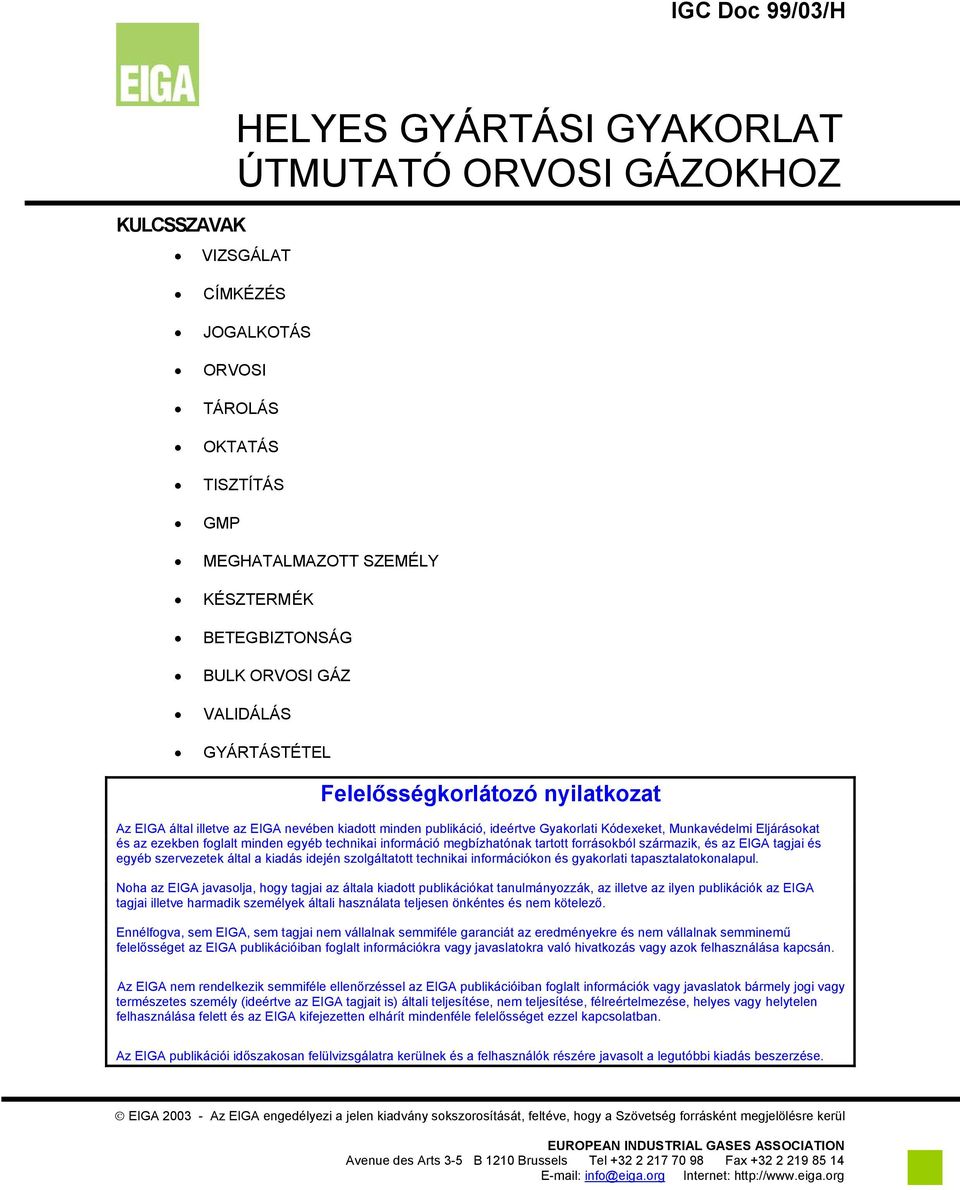 ezekben foglalt minden egyéb technikai információ megbízhatónak tartott forrásokból származik, és az EIGA tagjai és egyéb szervezetek által a kiadás idején szolgáltatott technikai információkon és