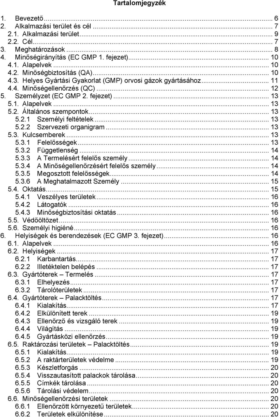 .. 13 5.2. Általános szempontok... 13 5.2.1 Személyi feltételek... 13 5.2.2 Szervezeti organigram... 13 5.3. Kulcsemberek... 13 5.3.1 Felelősségek... 13 5.3.2 Függetlenség... 14 5.3.3 A Termelésért felelős személy.