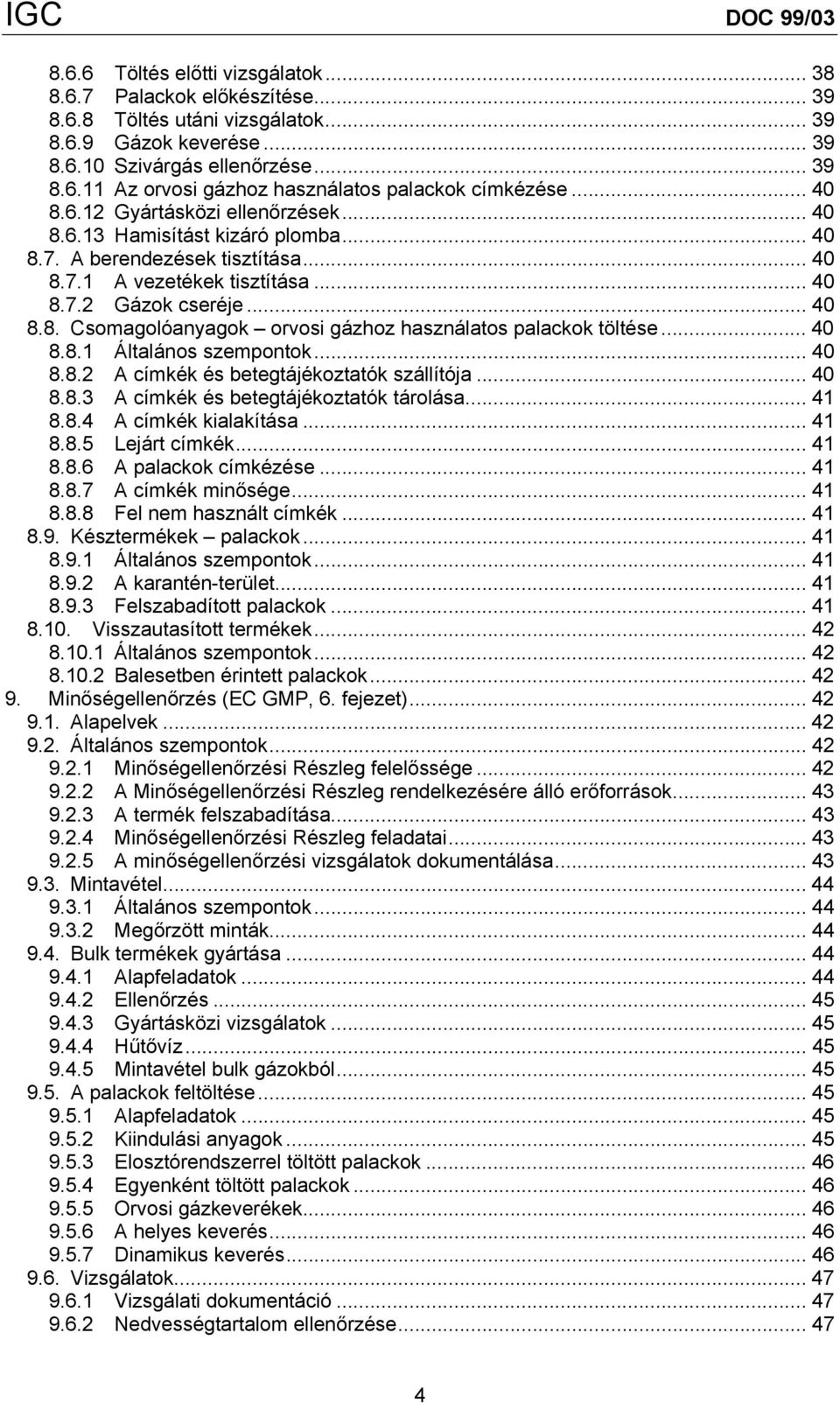 .. 40 8.8.1 Általános szempontok... 40 8.8.2 A címkék és betegtájékoztatók szállítója... 40 8.8.3 A címkék és betegtájékoztatók tárolása... 41 8.8.4 A címkék kialakítása... 41 8.8.5 Lejárt címkék.