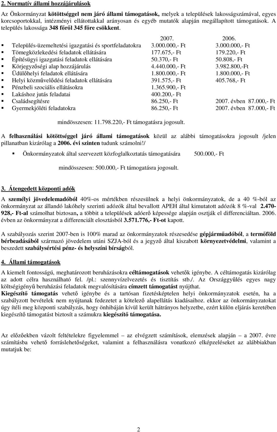 000,- Ft 3.000.000,- Ft Tömegközlekedési feladatok ellátására 177.675,- Ft 179.220,- Ft Építésügyi igazgatási feladatok ellátására 50.370,- Ft 50.808,- Ft Körjegyzıségi alap hozzájárulás 4.440.