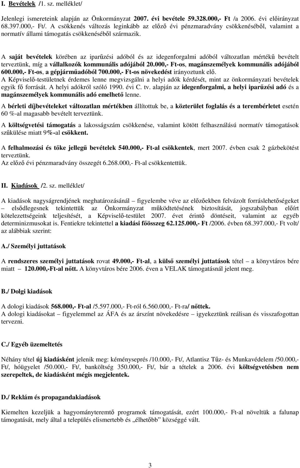 A saját bevételek körében az iparőzési adóból és az idegenforgalmi adóból változatlan mértékő bevételt terveztünk, míg a vállalkozók kommunális adójából 20.