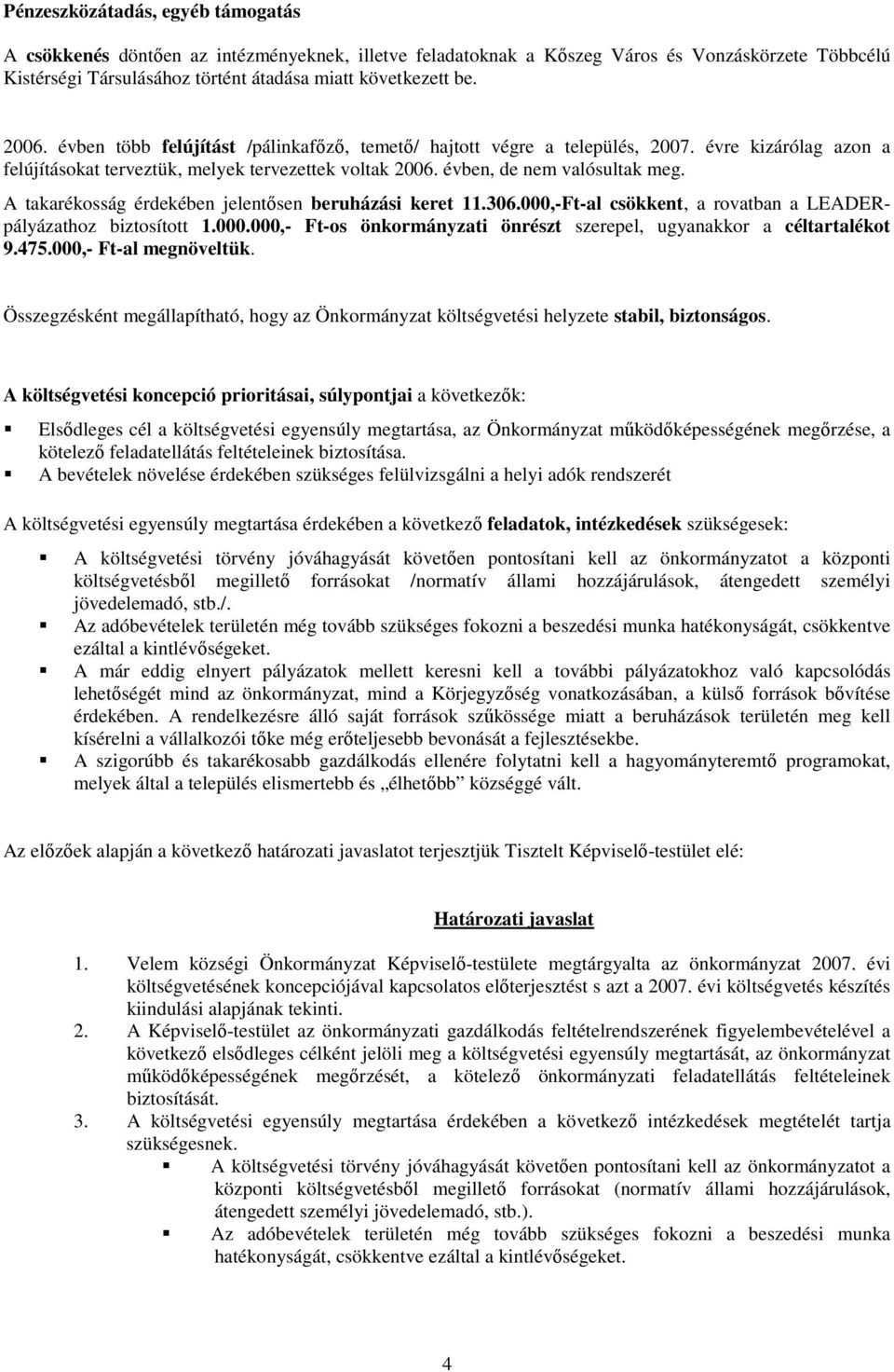 A takarékosság érdekében jelentısen beruházási keret 11.306.000,-Ft-al csökkent, a rovatban a LEADERpályázathoz biztosított 1.000.000,- Ft-os önkormányzati önrészt szerepel, ugyanakkor a céltartalékot 9.