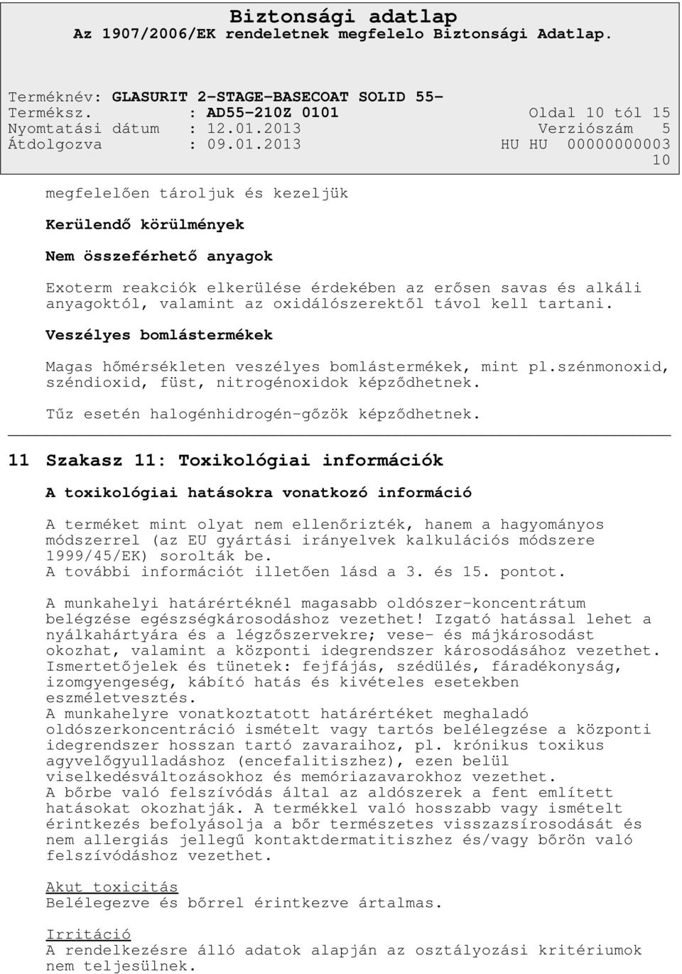 valamint az oxidálószerektől távol kell tartani. Veszélyes bomlástermékek Magas hőmérsékleten veszélyes bomlástermékek, mint pl.szénmonoxid, széndioxid, füst, nitrogénoxidok képződhetnek.