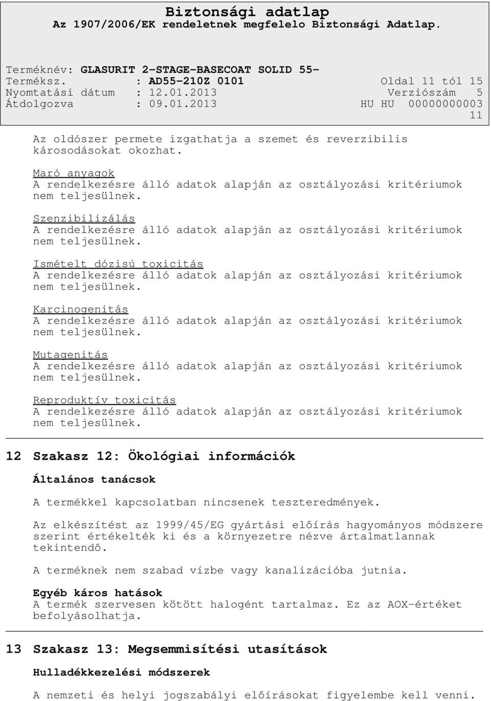 Ismételt dózisú toxicitás A rendelkezésre álló adatok alapján az osztályozási kritériumok nem teljesülnek.