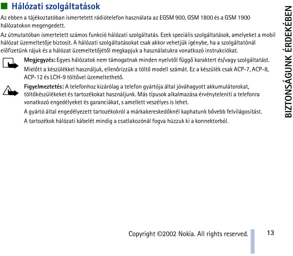 A hálózati szolgáltatásokat csak akkor vehetjük igénybe, ha a szolgáltatónál elõfizetünk rájuk és a hálózat üzemeltetõjétõl megkapjuk a használatukra vonatkozó instrukciókat.