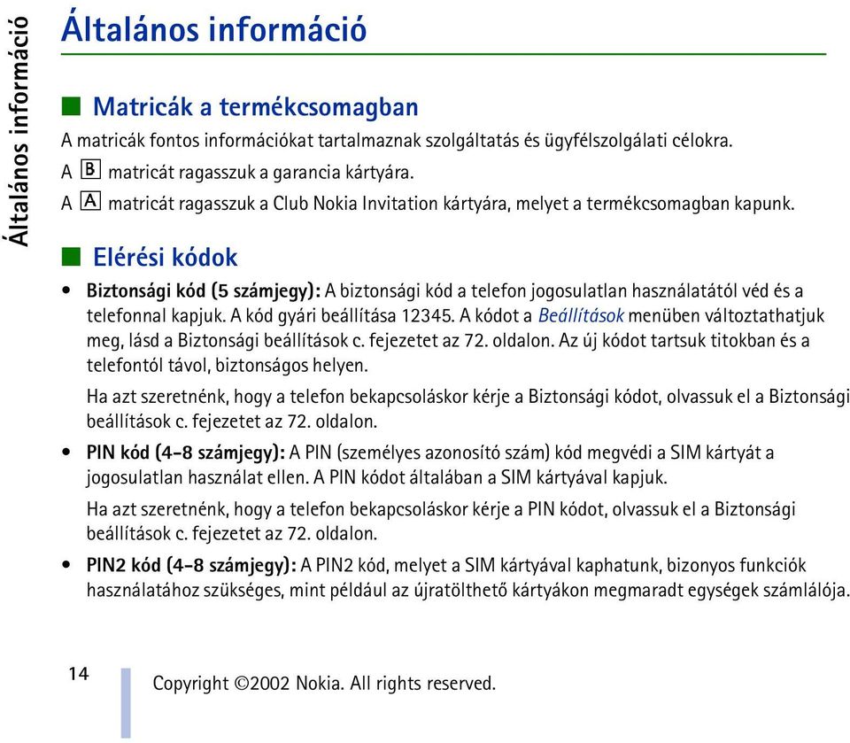 Elérési kódok Biztonsági kód (5 számjegy): A biztonsági kód a telefon jogosulatlan használatától véd és a telefonnal kapjuk. A kód gyári beállítása 12345.