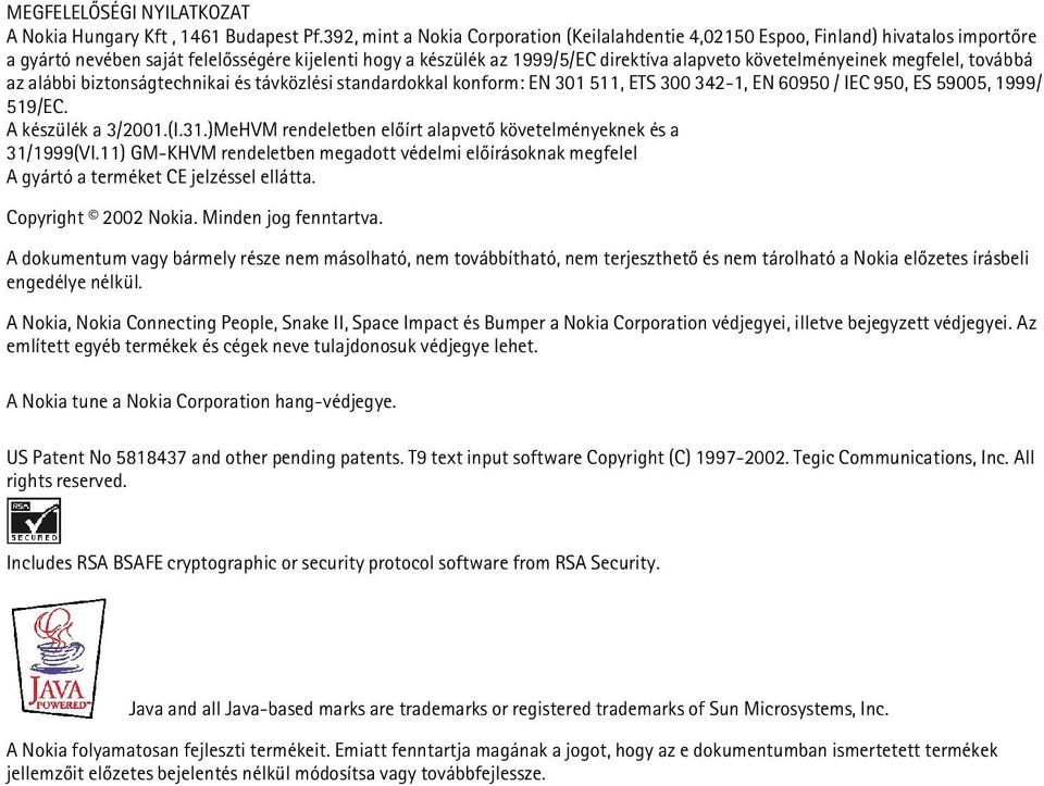 követelményeinek megfelel, továbbá az alábbi biztonságtechnikai és távközlési standardokkal konform: EN 301 511, ETS 300 342-1, EN 60950 / IEC 950, ES 59005, 1999/ 519/EC. A készülék a 3/2001.(I.31.