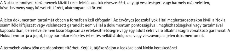 Az érvényes jogszabályok által meghatározottakon kívül a Nokia semmiféle kifejezett vagy vélelmezett garanciát nem vállal a dokumentum pontosságával, megbízhatóságával vagy tartalmával