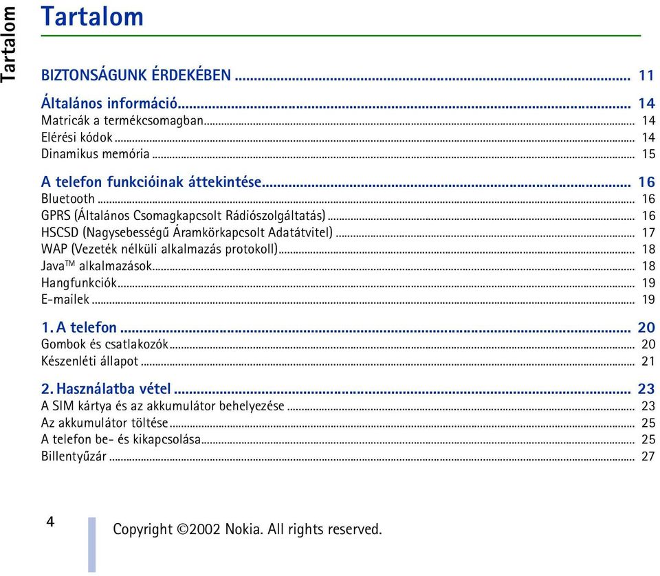 .. 17 WAP (Vezeték nélküli alkalmazás protokoll)... 18 Java TM alkalmazások... 18 Hangfunkciók... 19 E-mailek... 19 1. A telefon... 20 Gombok és csatlakozók.