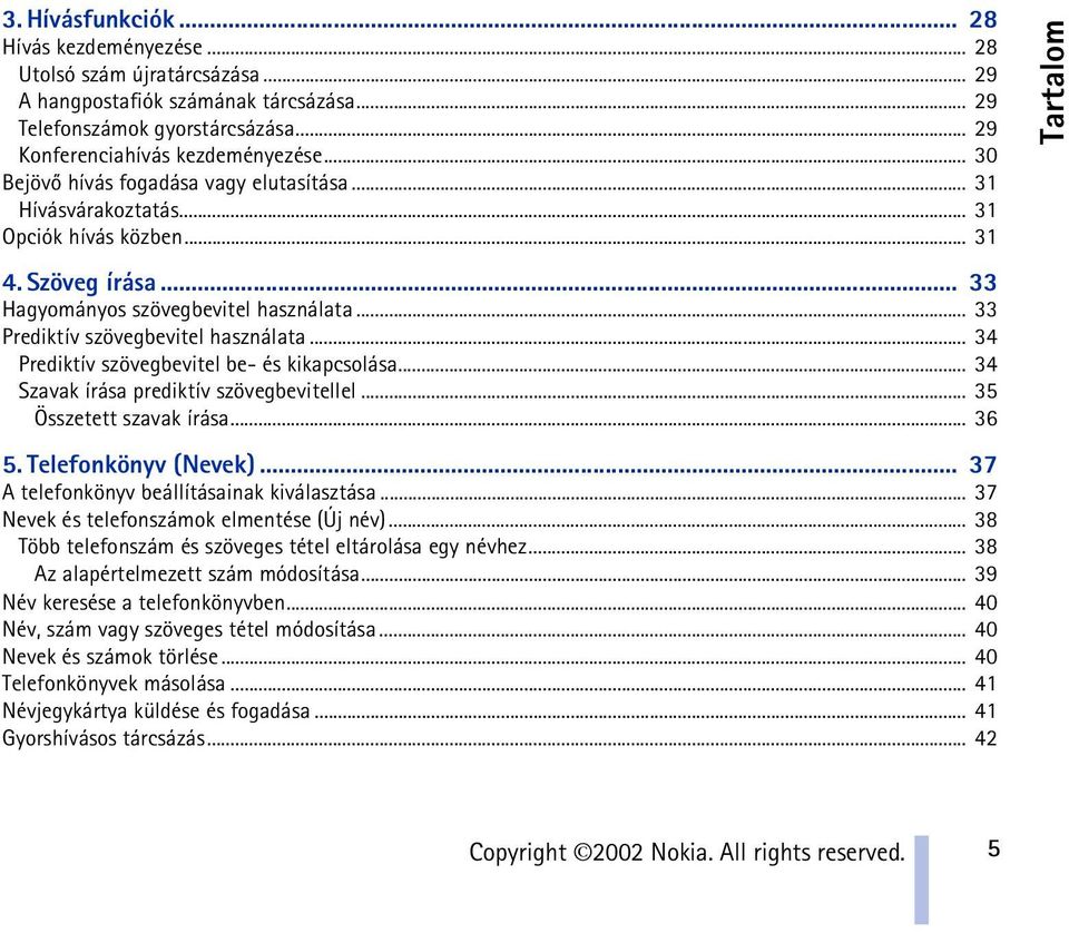 .. 34 Prediktív szövegbevitel be- és kikapcsolása... 34 Szavak írása prediktív szövegbevitellel... 35 Összetett szavak írása... 36 5. Telefonkönyv (Nevek).