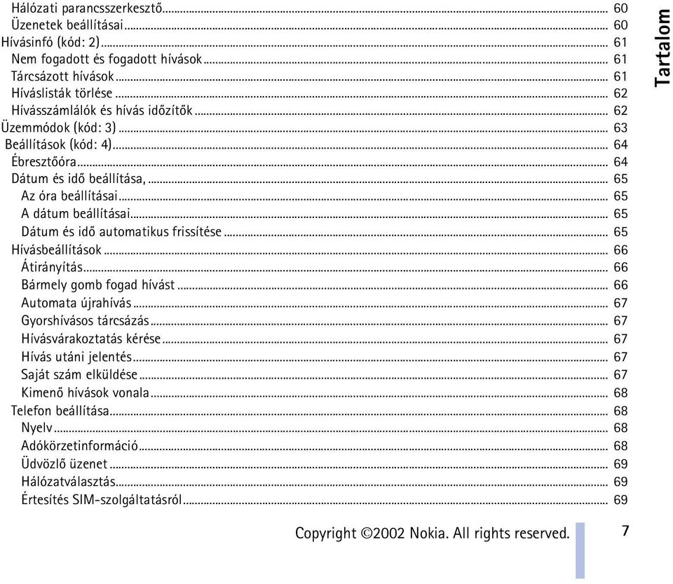 .. 65 Dátum és idõ automatikus frissítése... 65 Hívásbeállítások... 66 Átirányítás... 66 Bármely gomb fogad hívást... 66 Automata újrahívás... 67 Gyorshívásos tárcsázás... 67 Hívásvárakoztatás kérése.