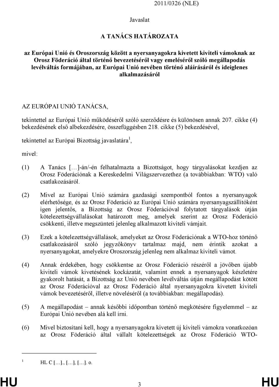 különösen annak 207. cikke (4) bekezdésének első albekezdésére, összefüggésben 218.