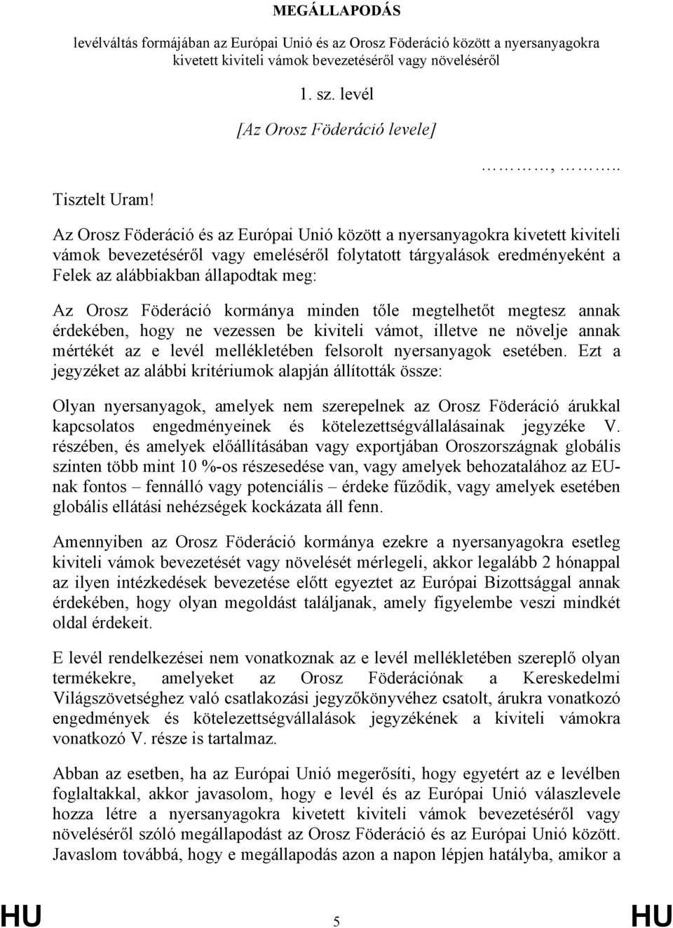 . Az Orosz Föderáció és az Európai Unió között a nyersanyagokra kivetett kiviteli vámok bevezetéséről vagy emeléséről folytatott tárgyalások eredményeként a Felek az alábbiakban állapodtak meg: Az