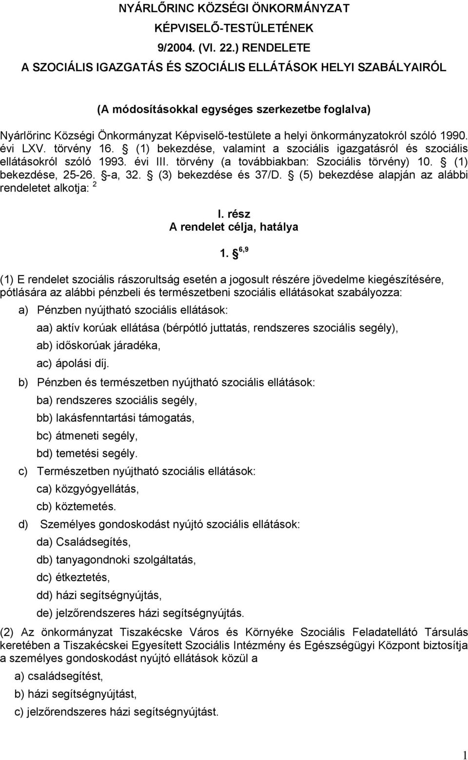 önkormányzatokról szóló 1990. évi LXV. törvény 16. (1) bekezdése, valamint a szociális igazgatásról és szociális ellátásokról szóló 1993. évi III. törvény (a továbbiakban: Szociális törvény) 10.