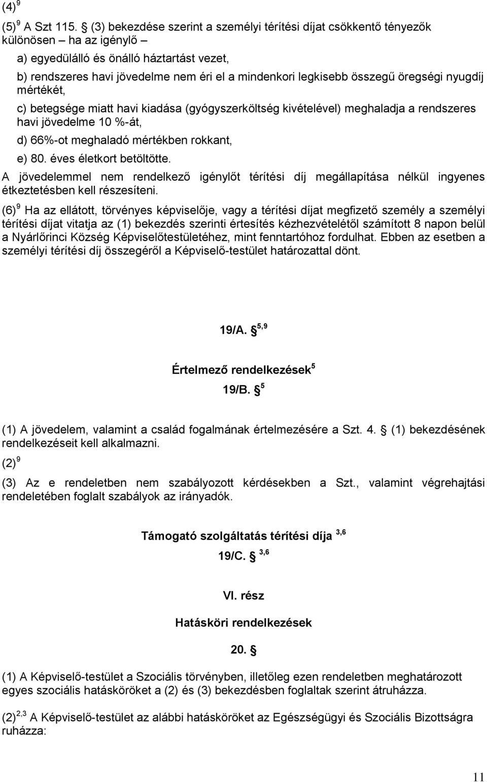 összegű öregségi nyugdíj mértékét, c) betegsége miatt havi kiadása (gyógyszerköltség kivételével) meghaladja a rendszeres havi jövedelme 10 %-át, d) 66%-ot meghaladó mértékben rokkant, e) 80.